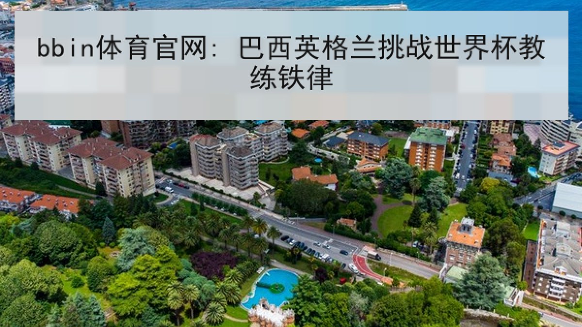 bbin体育官网: 巴西英格兰挑战世界杯教练铁律
