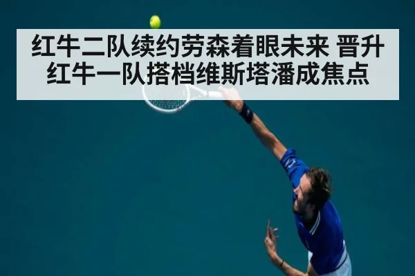 红牛二队续约劳森着眼未来 晋升红牛一队搭档维斯塔潘成焦点
