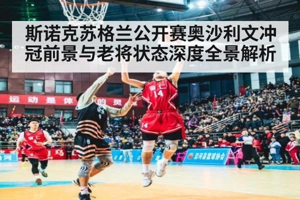 斯诺克苏格兰公开赛奥沙利文冲冠前景与老将状态深度全景解析